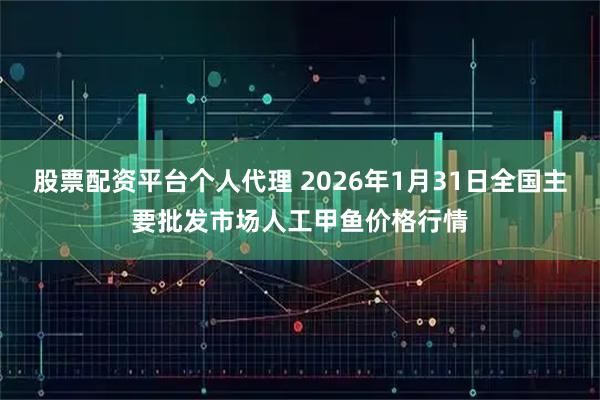 股票配资平台个人代理 2026年1月31日全国主要批发市场人工甲鱼价格行情